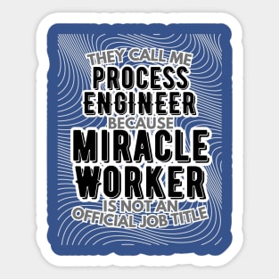 They call me Process engineer because Miracle Worker is not an official job title | Colleague | Boss | Subordiante | Office Sticker